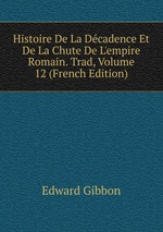 Histoire De La Dcadence Et De La Chute De L`empire Romain. Trad, Volume 12 (French Edition)