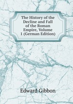 The History of the Decline and Fall of the Roman Empire, Volume 1 (German Edition)