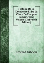 Histoire De La Dcadence Et De La Chute De L`empire Romain. Trad, Volume 13 (French Edition)
