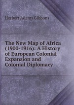 The New Map of Africa (1900-1916): A History of European Colonial Expansion and Colonial Diplomacy