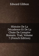 Histoire De La Dcadence Et De La Chute De L`empire Romain. Trad, Volume 7 (French Edition)