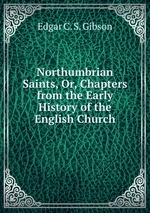 Northumbrian Saints, Or, Chapters from the Early History of the English Church