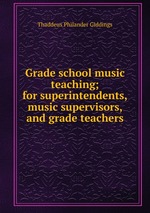 Grade school music teaching; for superintendents, music supervisors, and grade teachers