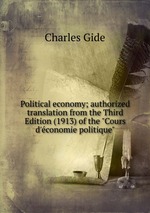 Political economy; authorized translation from the Third Edition (1913) of the "Cours d`conomie politique"