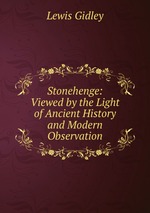 Stonehenge: Viewed by the Light of Ancient History and Modern Observation
