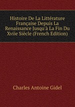 Histoire De La Littrature Franaise Depuis La Renaissance Jusqu` La Fin Du Xviie Sicle (French Edition)