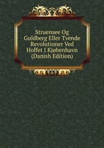 Struensee Og Guldberg Eller Tvende Revolutioner Ved Hoffet I Kjbenhavn (Danish Edition)