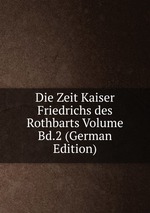 Die Zeit Kaiser Friedrichs des Rothbarts Volume Bd.2 (German Edition)