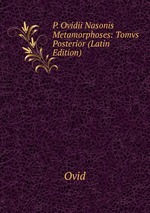 P. Ovidii Nasonis Metamorphoses: Tomvs Posterior (Latin Edition)