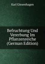 Befruchtung Und Vererbung Im Pflanzenreiche (German Edition)