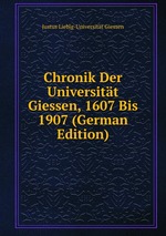 Chronik Der Universitt Giessen, 1607 Bis 1907 (German Edition)