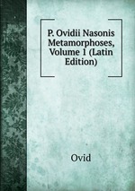 P. Ovidii Nasonis Metamorphoses, Volume 1 (Latin Edition)