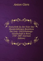 Festschrift Zu Der Feier Des Hundertjhrigen Bestehens Der Lese- Und Erholungs-Gesellschaft in Bonn, 1787-1887 (German Edition)
