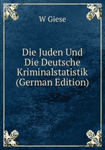 Die Juden Und Die Deutsche Kriminalstatistik (German Edition)