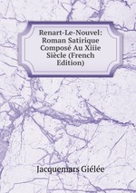 Renart-Le-Nouvel: Roman Satirique Compos Au Xiiie Sicle (French Edition)