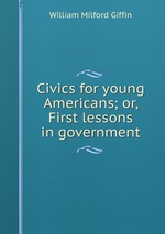 Civics for young Americans; or, First lessons in government