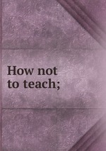 How not to teach;