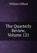 The Quarterly Review, Volume 121