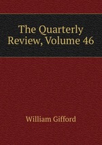 The Quarterly Review, Volume 46