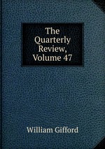 The Quarterly Review, Volume 47