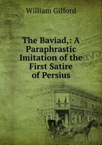 The Baviad,: A Paraphrastic Imitation of the First Satire of Persius