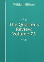 The Quarterly Review, Volume 75
