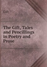 The Gift, Tales and Pencillings in Poetry and Prose