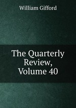 The Quarterly Review, Volume 40