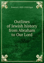 Outlines of Jewish history from Abraham to Our Lord