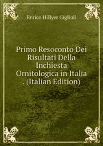 Primo Resoconto Dei Risultati Della Inchiesta Ornitologica in Italia . (Italian Edition)