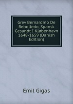 Grev Bernardino De Rebolledo, Spansk Gesandt I Kjbenhavn 1648-1659 (Danish Edition)