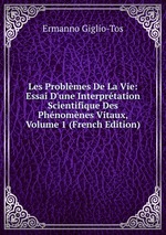 Les Problmes De La Vie: Essai D`une Interprtation Scientifique Des Phnomnes Vitaux, Volume 1 (French Edition)