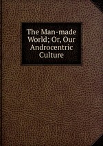 The Man-made World; Or, Our Androcentric Culture