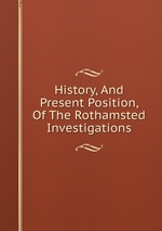 History, And Present Position, Of The Rothamsted Investigations
