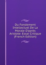 Du Fondement Intellectuel De La Morale D`aprs Aristote: Essai Critique (French Edition)