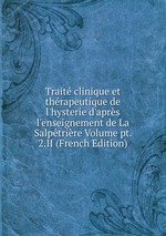 Trait clinique et thrapeutique de l`hysterie d`aprs l`enseignement de La Salptrire Volume pt. 2.II (French Edition)