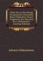 Ueber Die an Der Knigl. Preussischen Universitt Bonn Entdeckten Neuen Fragmente Des Macarius By J. Gildemeister. (German Edition)