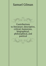 Contributions to literature; descriptive, critical, humorous, biographical, philosophical, and poetical