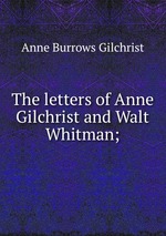 The letters of Anne Gilchrist and Walt Whitman;