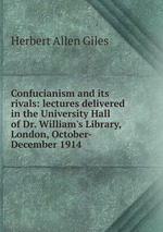Confucianism and its rivals: lectures delivered in the University Hall of Dr. William`s Library, London, October-December 1914