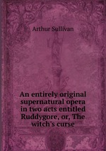 An entirely original supernatural opera in two acts entitled Ruddygore, or, The witch`s curse
