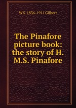 The Pinafore picture book: the story of H.M.S. Pinafore