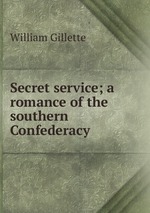 Secret service; a romance of the southern Confederacy