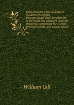 Gems from the Coral Islands: or incidents of contrast between savage and Christian life of the South Sea Islanders : Eastern Polynesia: comprising the . Group, Penrhyn Islands, and Savage Island