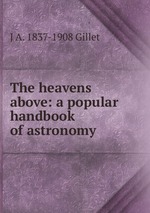 The heavens above: a popular handbook of astronomy