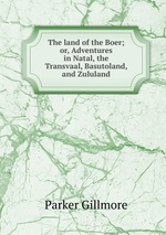 The land of the Boer; or, Adventures in Natal, the Transvaal, Basutoland, and Zululand
