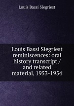 Louis Bassi Siegriest reminiscences: oral history transcript / and related material, 1953-1954