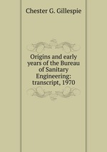 Origins and early years of the Bureau of Sanitary Engineering: transcript, 1970