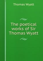 The poetical works of Sir Thomas Wyatt