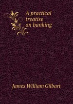 A practical treatise on banking